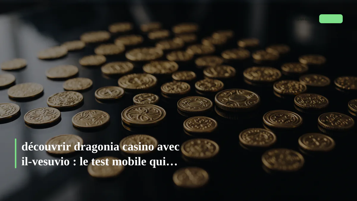 découvrir dragonia casino avec il-vesuvio : le test mobile qui compte