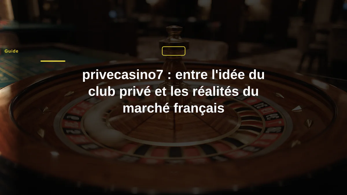 privecasino7 : entre l'idée du club privé et les réalités du marché français