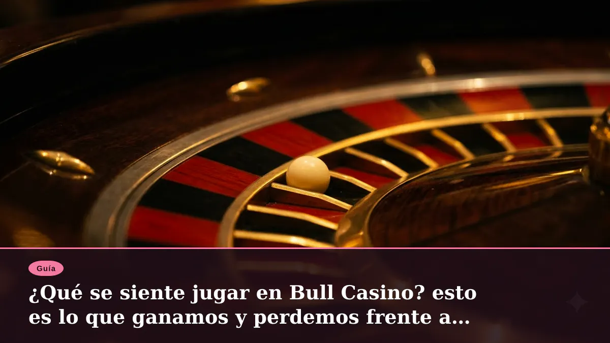 ¿Qué se siente jugar en Bull Casino? esto es lo que ganamos y perdemos frente a otros