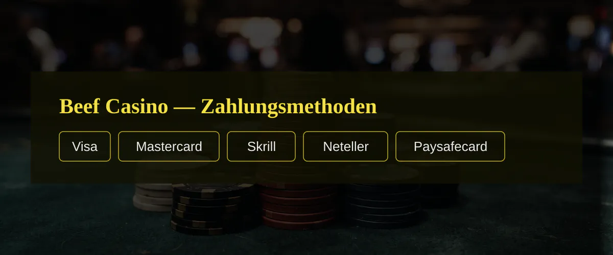 Beef Casino — Zahlungsmethoden: Visa, Mastercard, Skrill, Neteller, Paysafecard Beef Casino — Zahlungsmethoden: Visa, Mastercard, Skrill, Neteller, Paysafecard