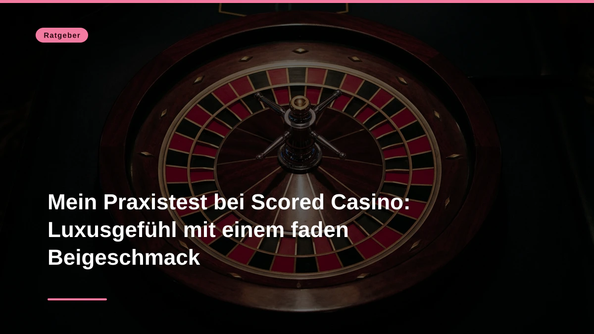 Mein Praxistest bei Scored Casino: Luxusgefühl mit einem faden Beigeschmack