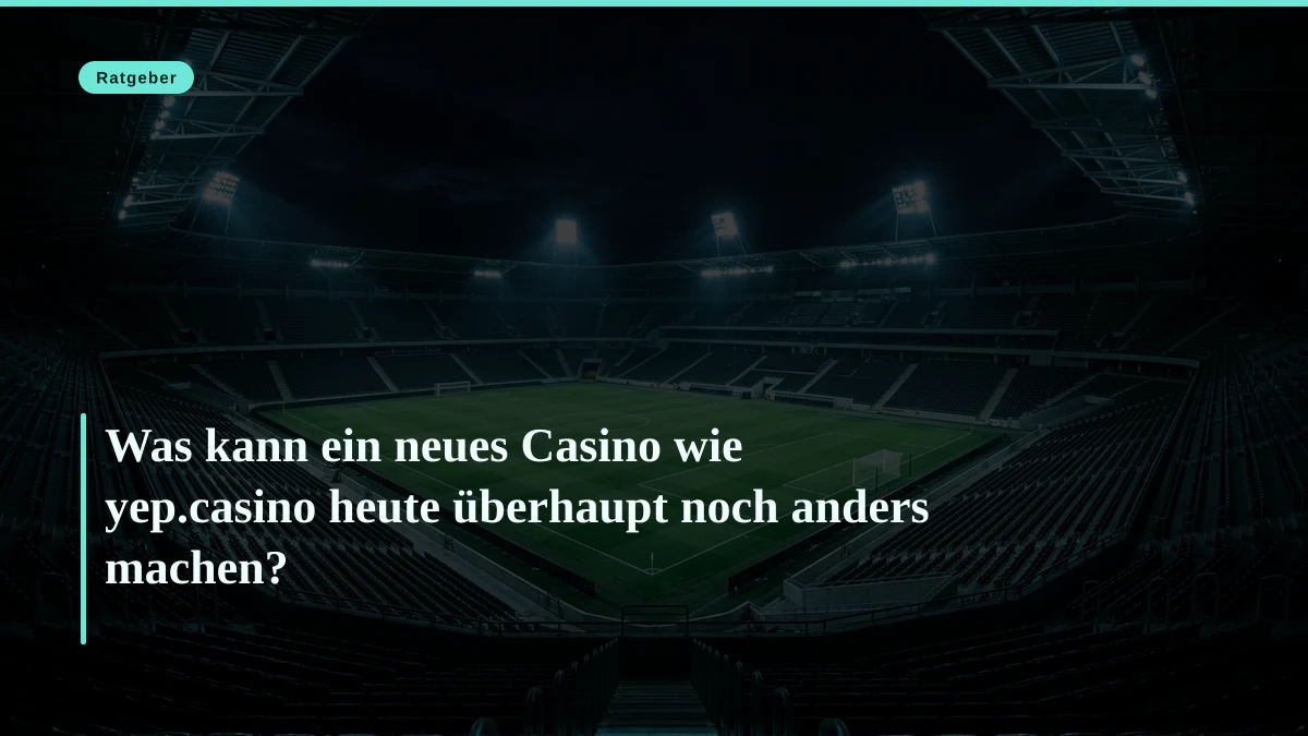 Was kann ein neues Casino wie yep.casino heute überhaupt noch anders machen?