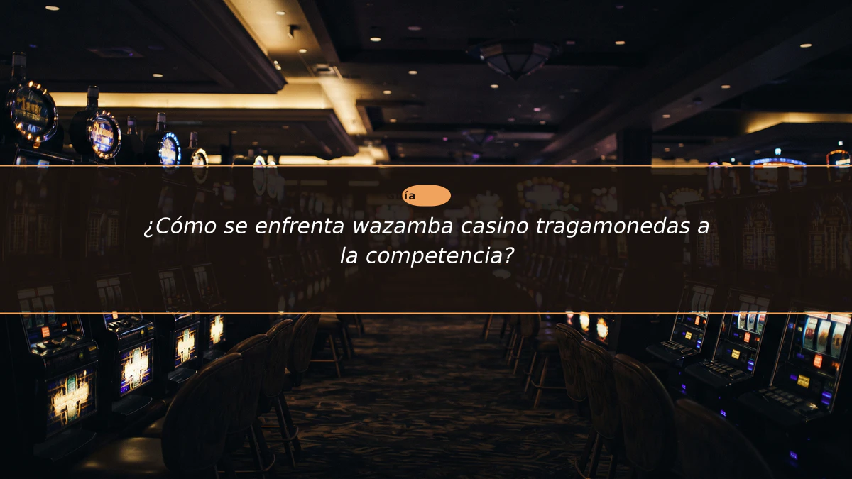 ¿Cómo se enfrenta wazamba casino tragamonedas a la competencia?