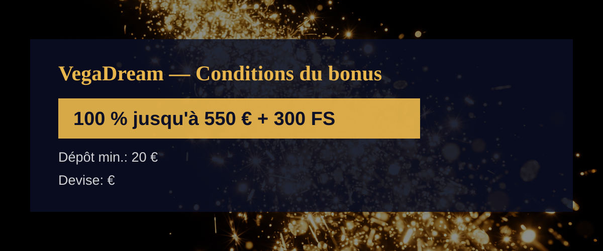 VegaDream — Conditions du bonus: 100 % jusqu'à 550 € + 300 FS