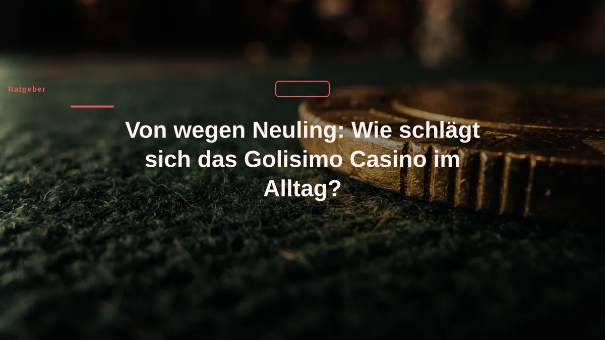 Von wegen Neuling: Wie schlägt sich das Golisimo Casino im Alltag?