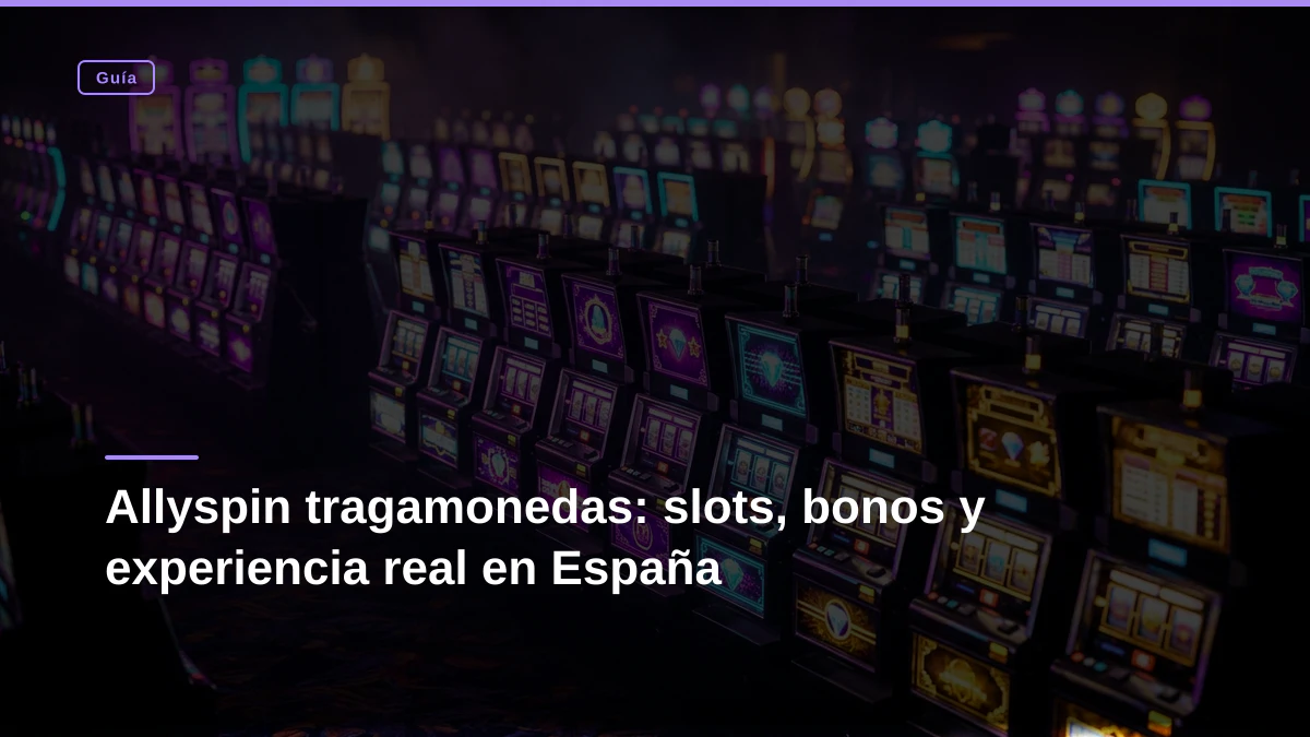 Allyspin tragamonedas: slots, bonos y experiencia real en España