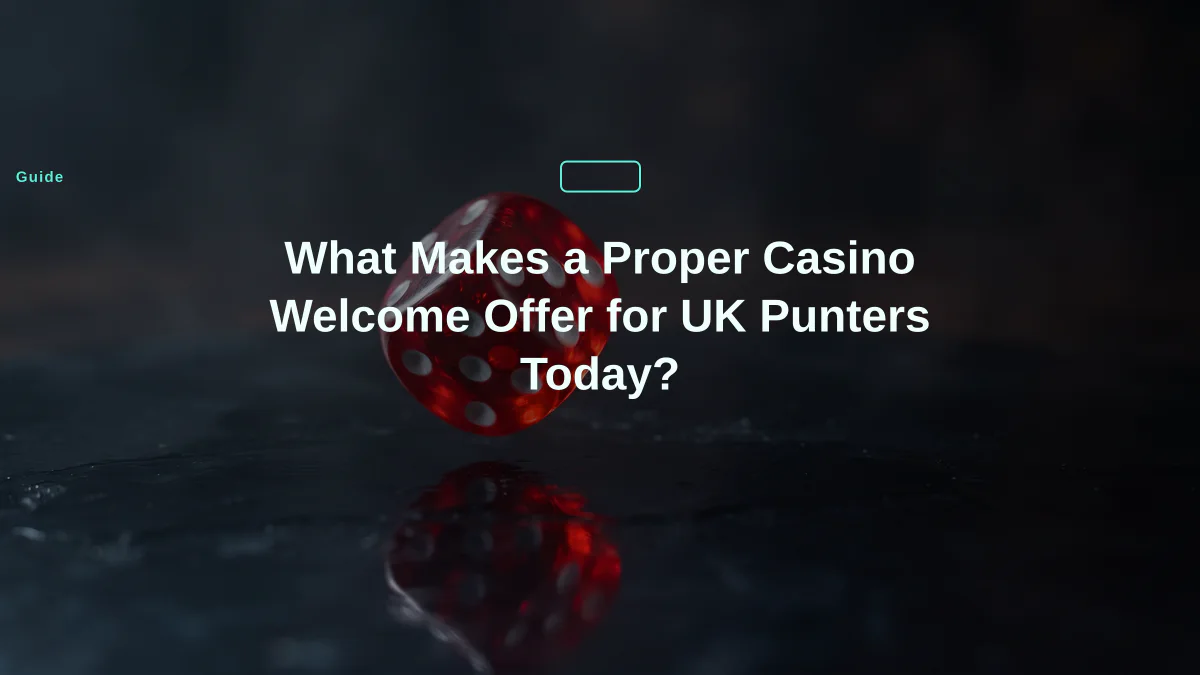 What Makes a Proper Casino Welcome Offer for UK Punters Today?