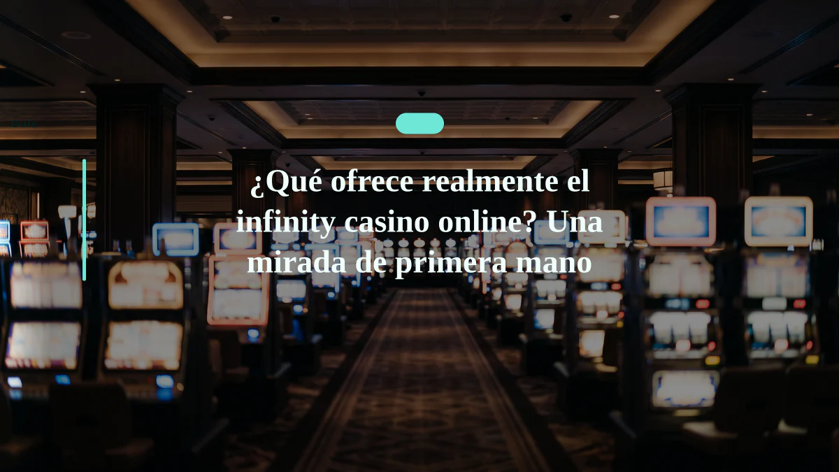 ¿Qué ofrece realmente el infinity casino online? Una mirada de primera mano