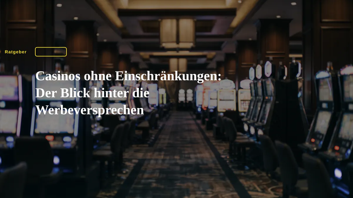 Casinos ohne Einschränkungen: Der Blick hinter die Werbeversprechen