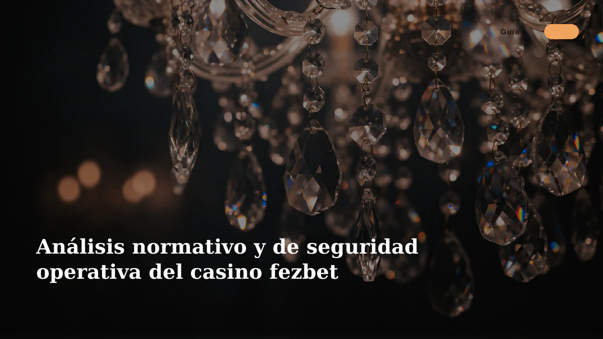 Análisis normativo y de seguridad operativa del casino fezbet