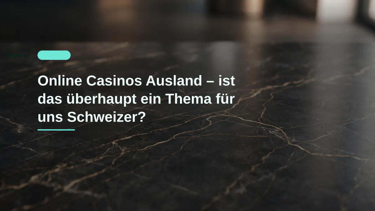 Online Casinos Ausland – ist das überhaupt ein Thema für uns Schweizer?