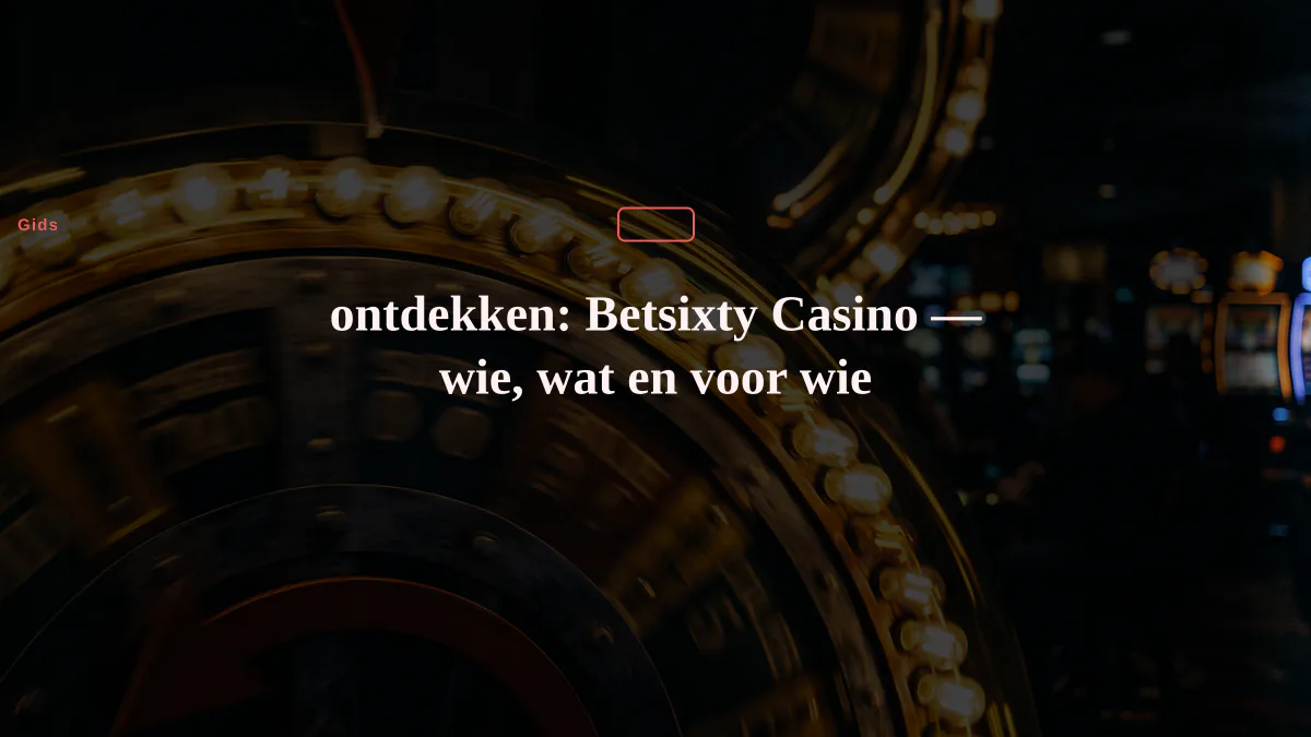 ontdekken: Betsixty Casino — wie, wat en voor wie