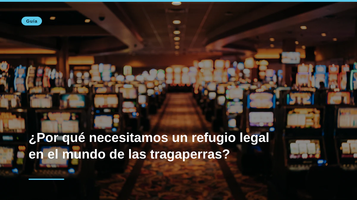 ¿Por qué necesitamos un refugio legal en el mundo de las tragaperras?