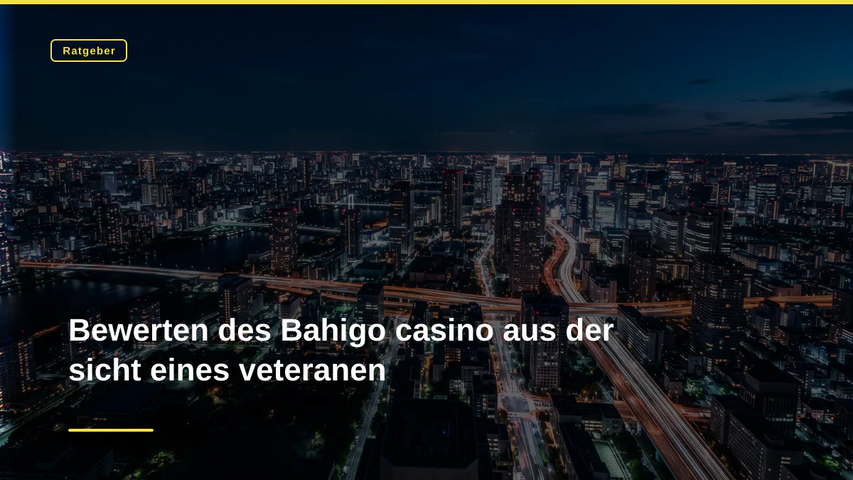 Bewerten des Bahigo casino aus der sicht eines veteranen