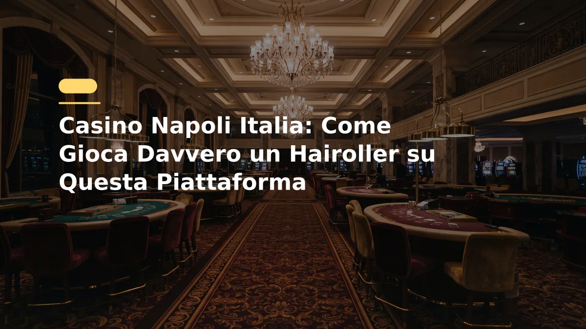 Casino Napoli Italia: Come Gioca Davvero un Hairoller su Questa Piattaforma
