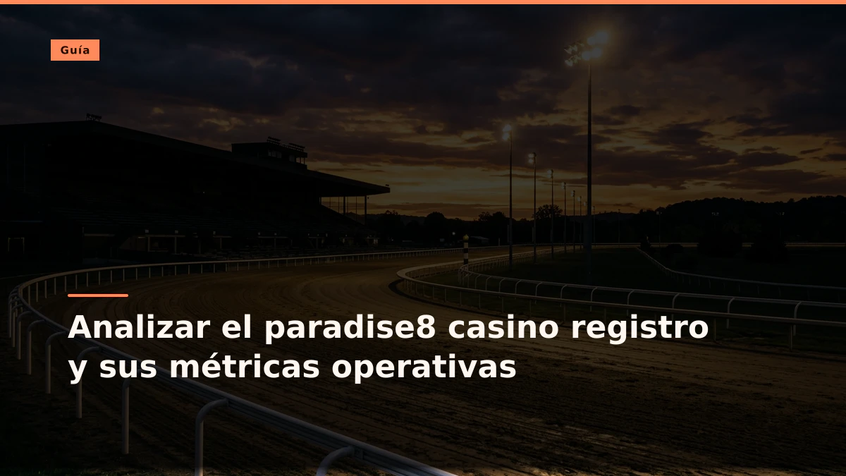 Analizar el paradise8 casino registro y sus métricas operativas