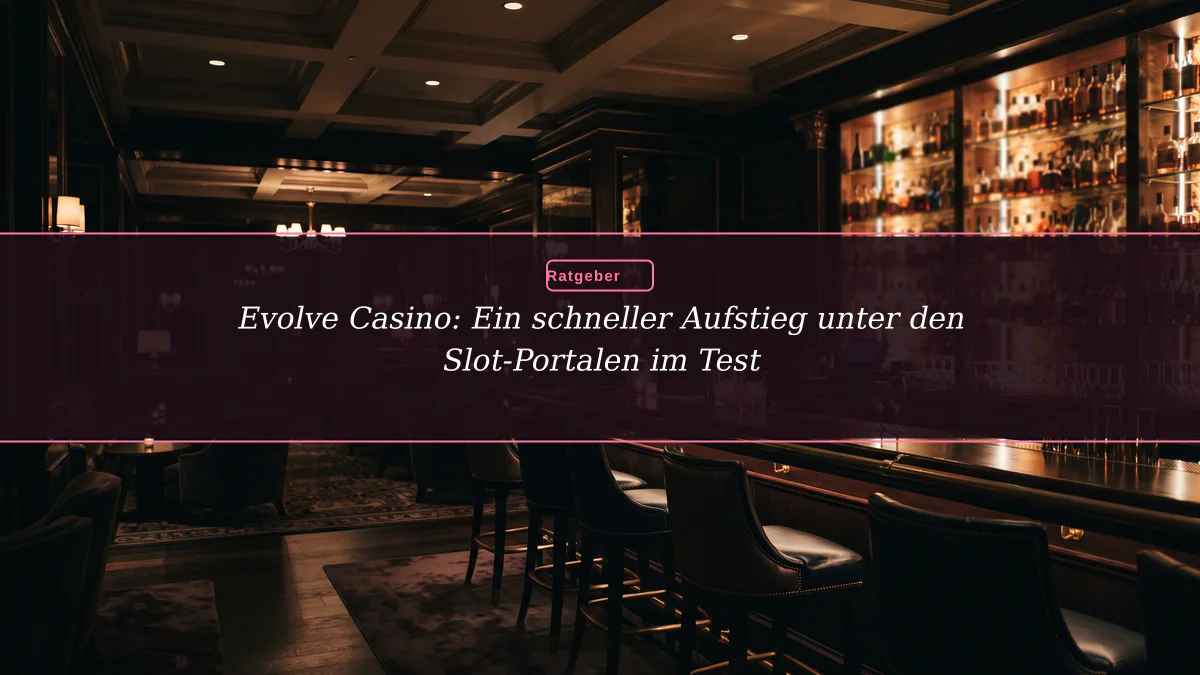 Evolve Casino: Ein schneller Aufstieg unter den Slot-Portalen im Test