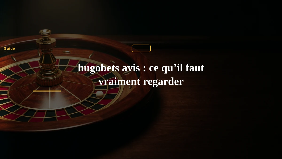hugobets avis : ce qu’il faut vraiment regarder