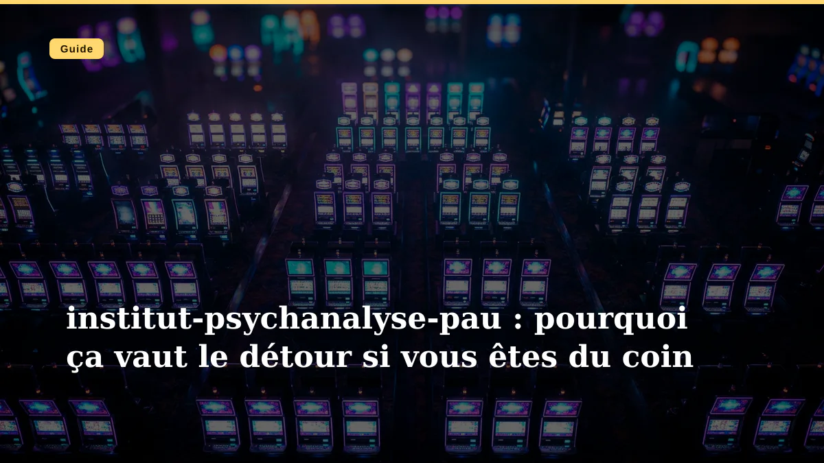 institut-psychanalyse-pau : pourquoi ça vaut le dĂ©tour si vous ĂȘtes du coin