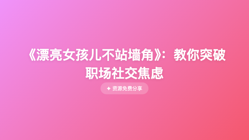 《漂亮女孩儿不站墙角》：教你突破职场社交焦虑