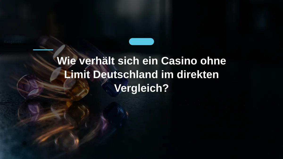 Wie verhält sich ein Casino ohne Limit Deutschland im direkten Vergleich?