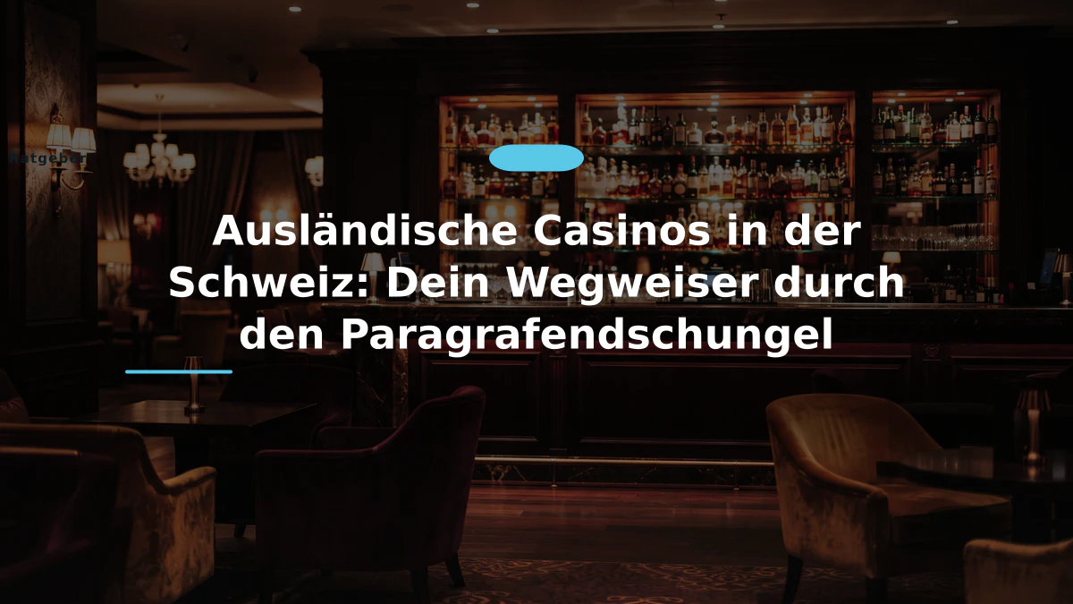Ausländische Casinos in der Schweiz: Dein Wegweiser durch den Paragrafendschungel