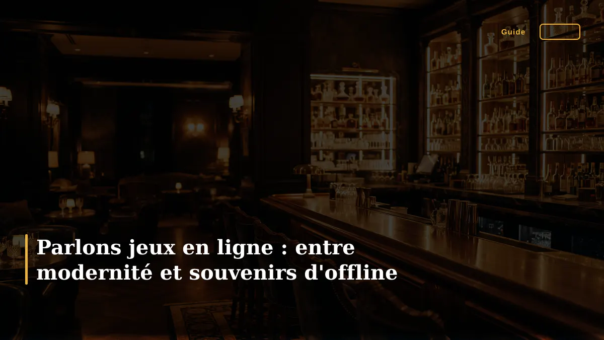 Parlons jeux en ligne : entre modernité et souvenirs d'offline