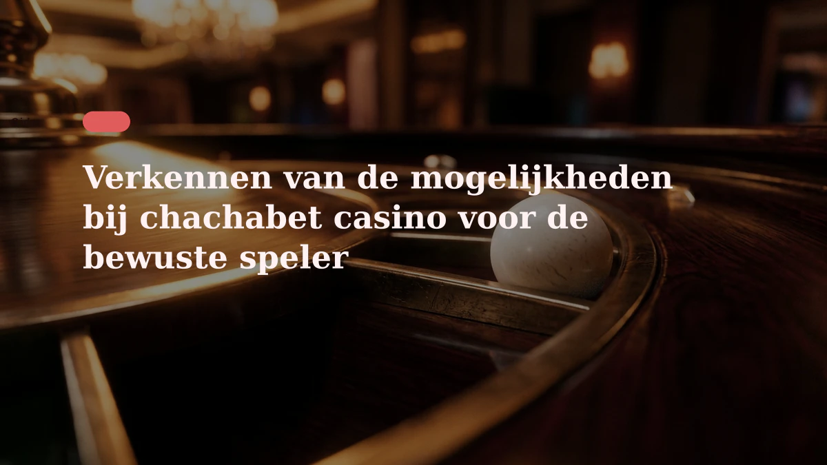 Verkennen van de mogelijkheden bij chachabet casino voor de bewuste speler