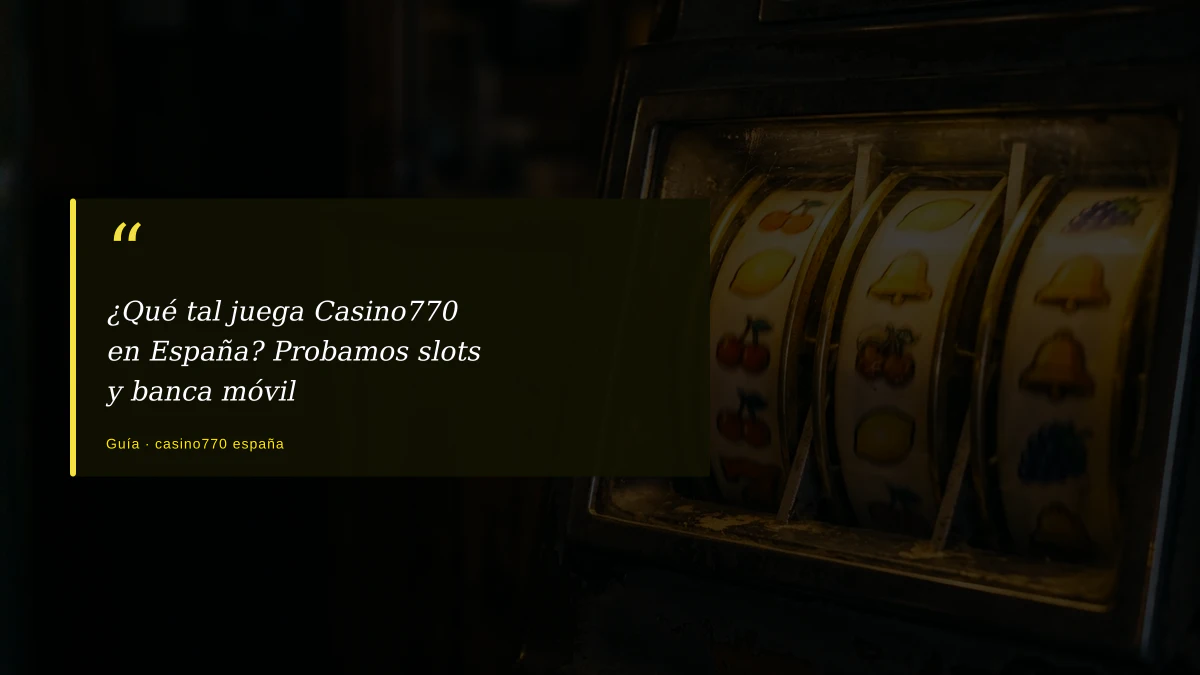 ¿Qué tal juega Casino770 en España? Probamos slots y banca móvil