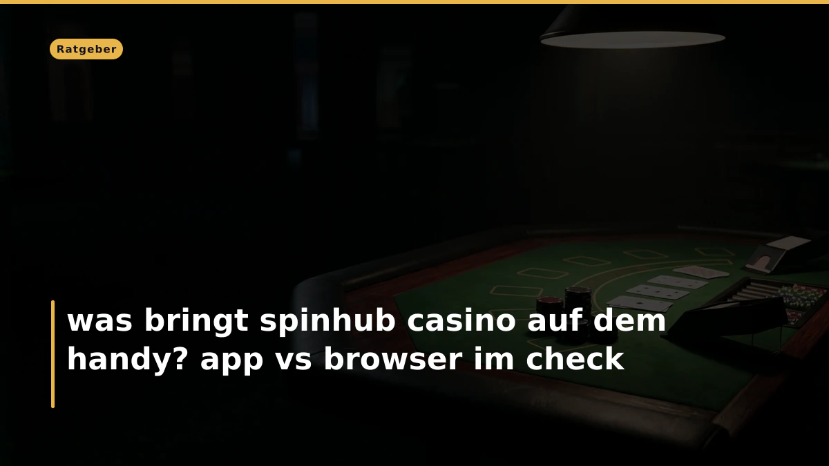 was bringt spinhub casino auf dem handy? app vs browser im check