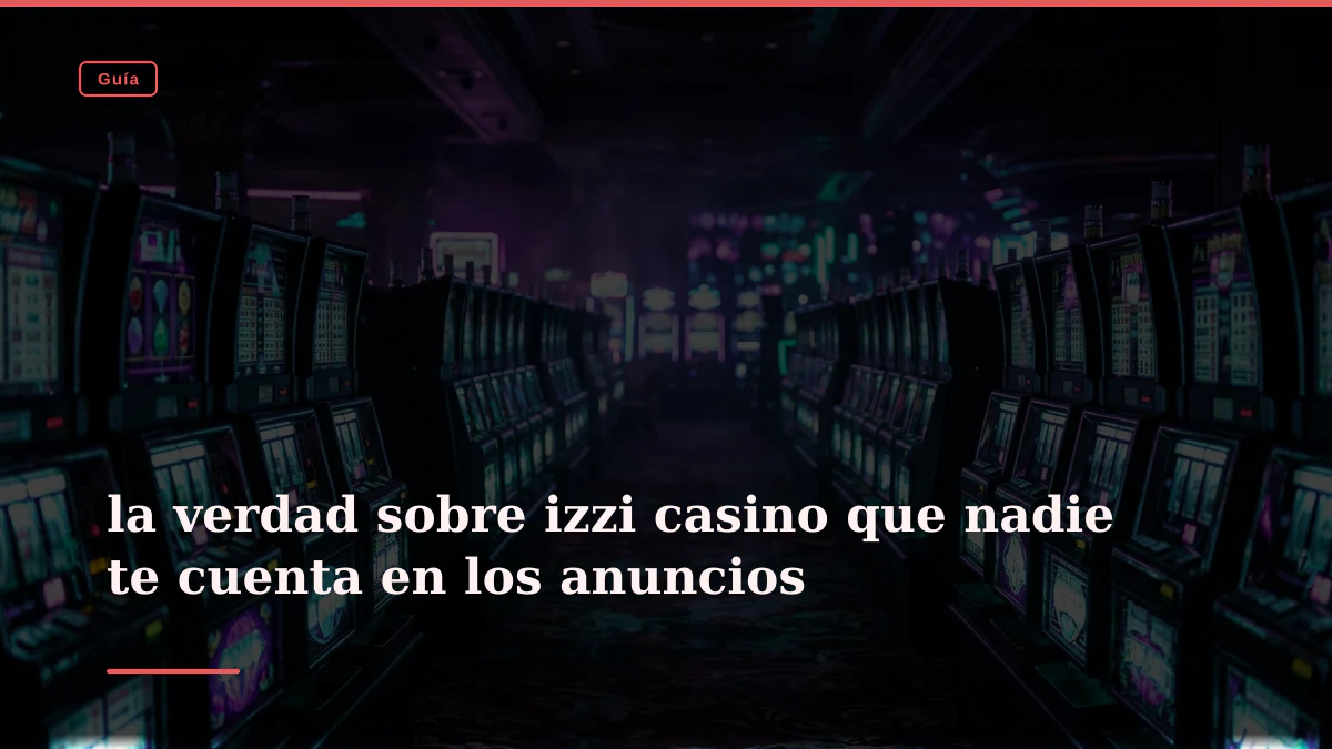 la verdad sobre izzi casino que nadie te cuenta en los anuncios
