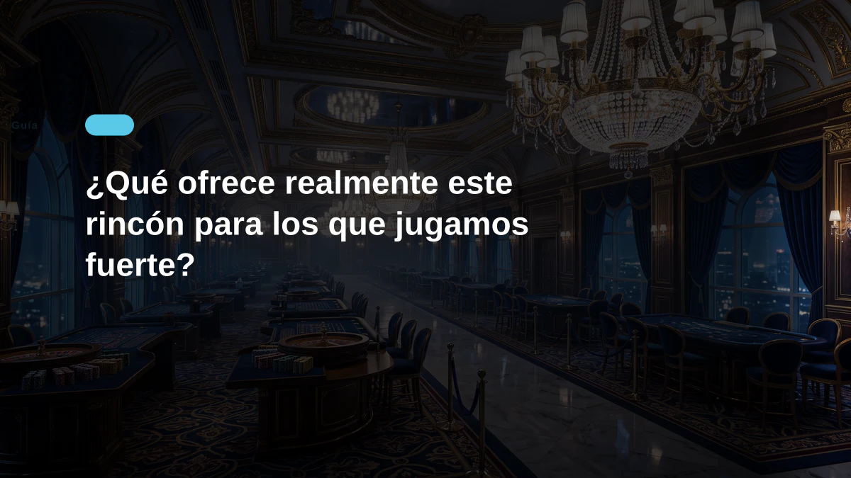 ¿Qué ofrece realmente este rincón para los que jugamos fuerte?