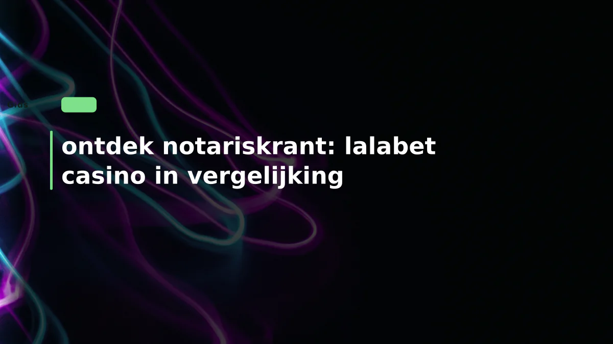 ontdek notariskrant: lalabet casino in vergelijking