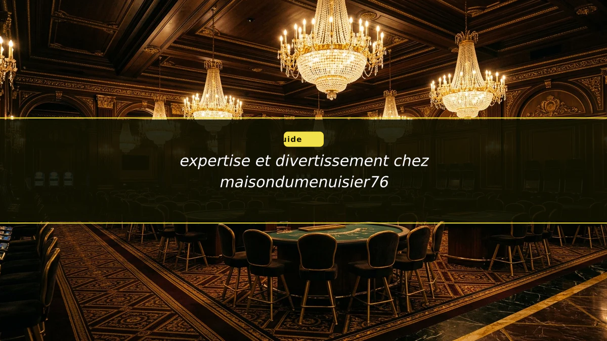 expertise et divertissement chez maisondumenuisier76