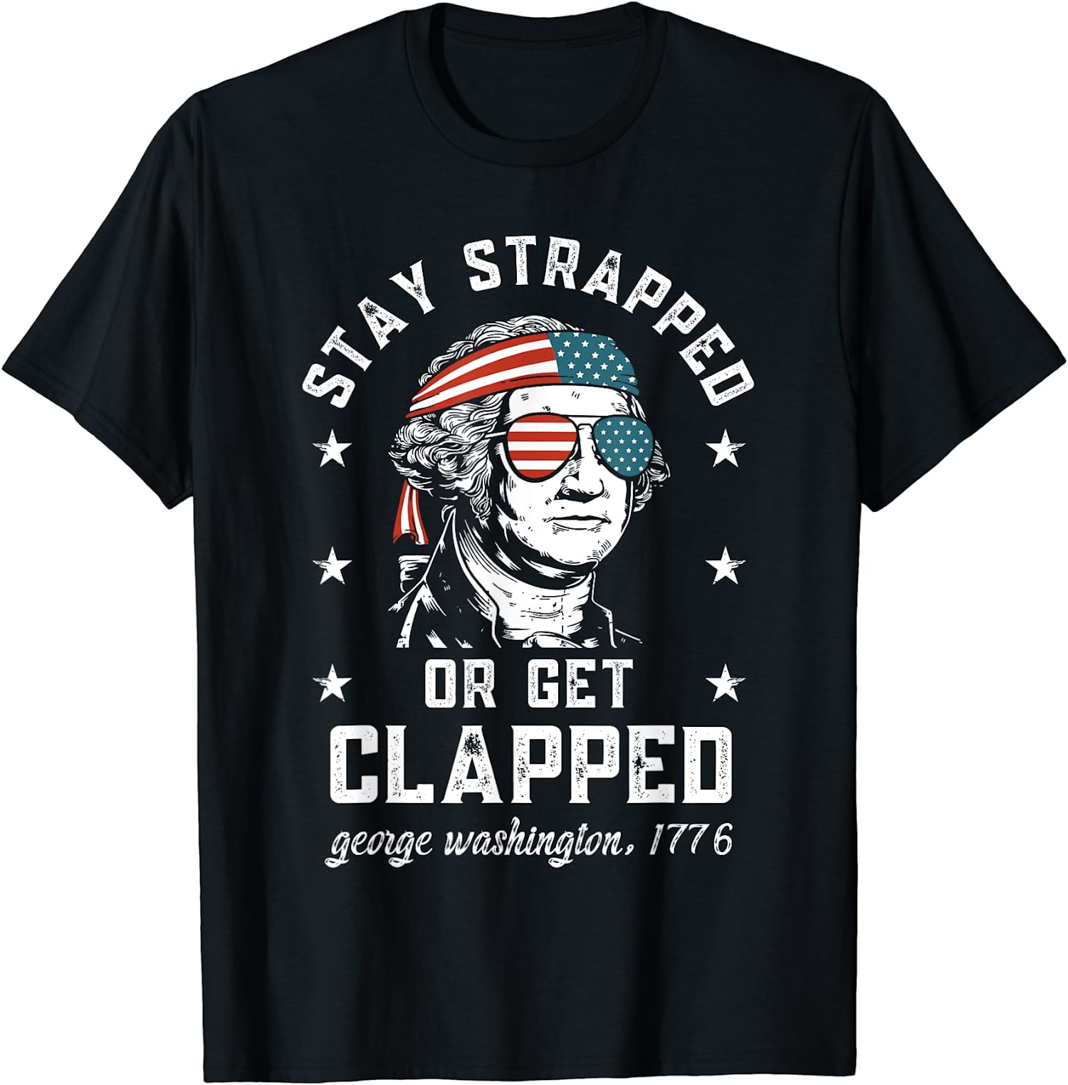 Stay Strapped Or Get Clapped George Washington Gift Unisex T-Shirt