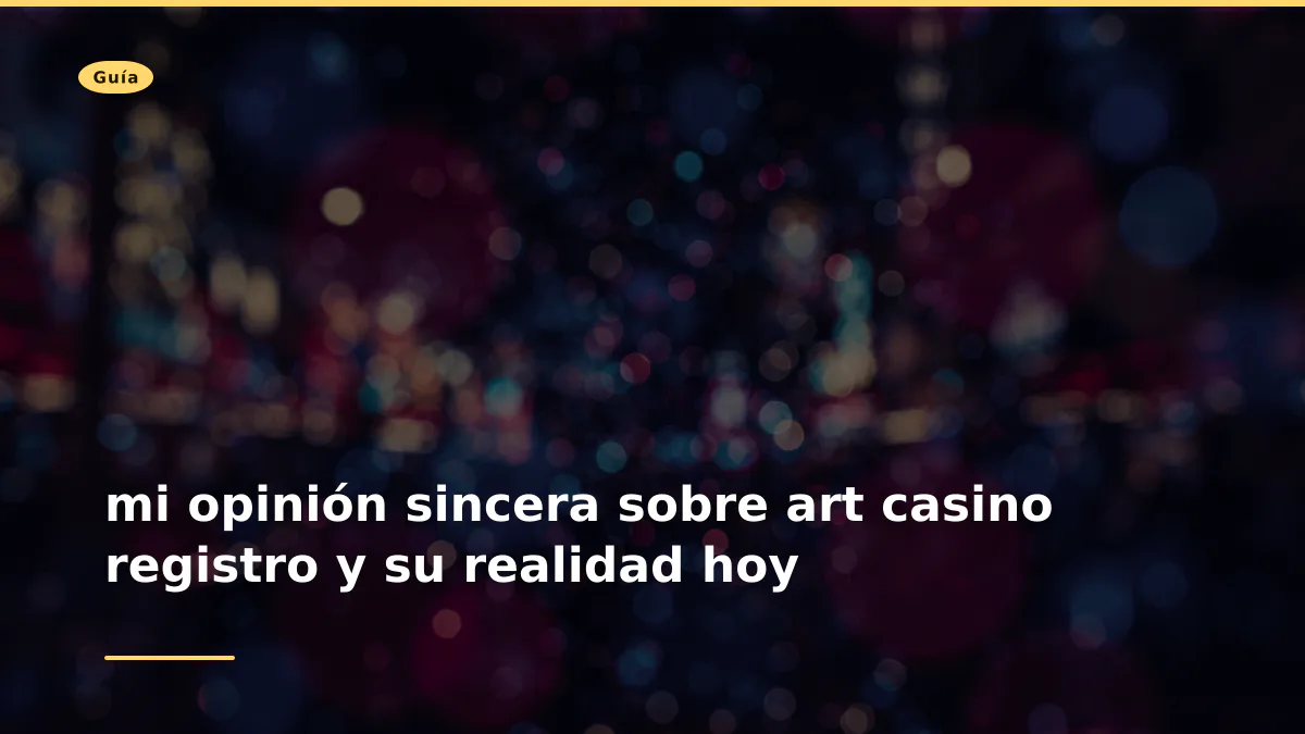 mi opinión sincera sobre art casino registro y su realidad hoy
