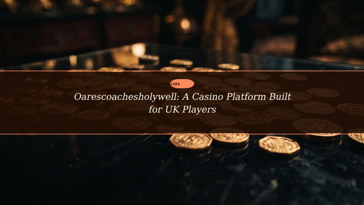 Oarescoachesholywell: A Casino Platform Built for UK Players