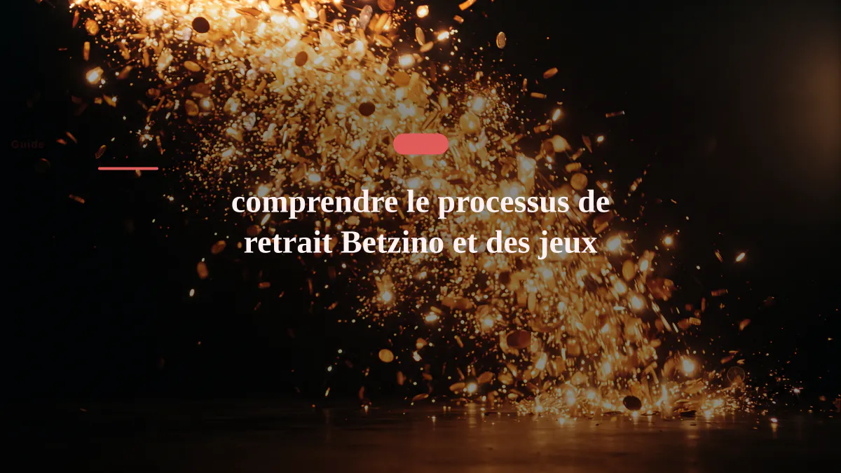 comprendre le processus de retrait Betzino et des jeux