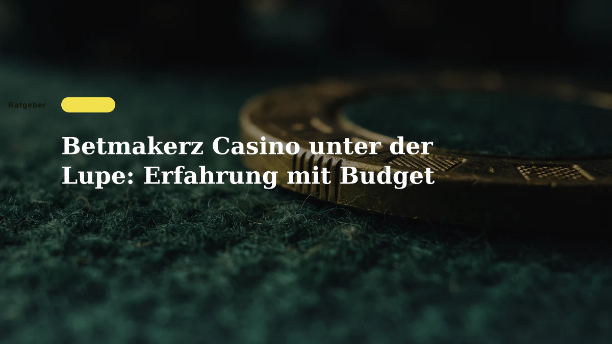 Betmakerz Casino unter der Lupe: Erfahrung mit Budget