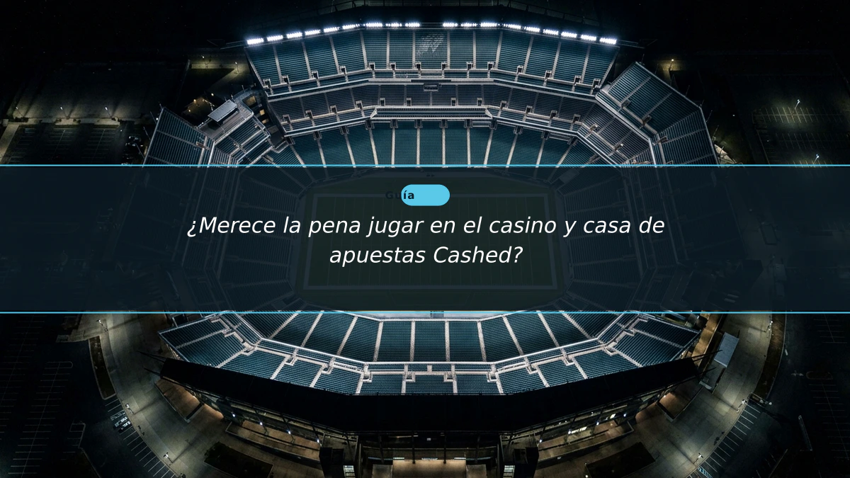 ¿Merece la pena jugar en el casino y casa de apuestas Cashed?