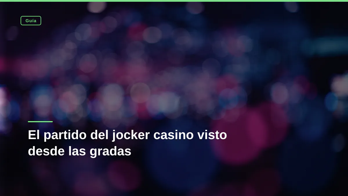 El partido del jocker casino visto desde las gradas