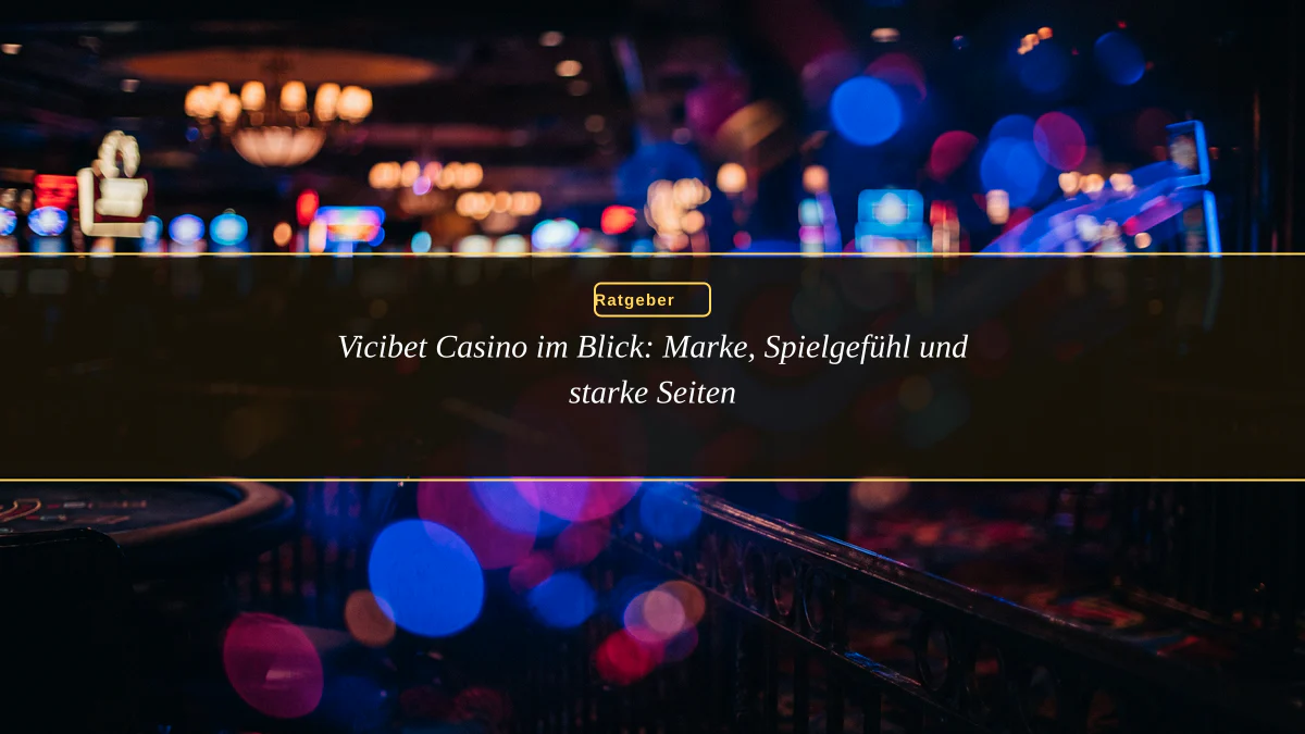Vicibet Casino im Blick: Marke, Spielgefühl und starke Seiten