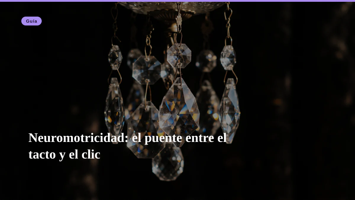 Neuromotricidad: el puente entre el tacto y el clic