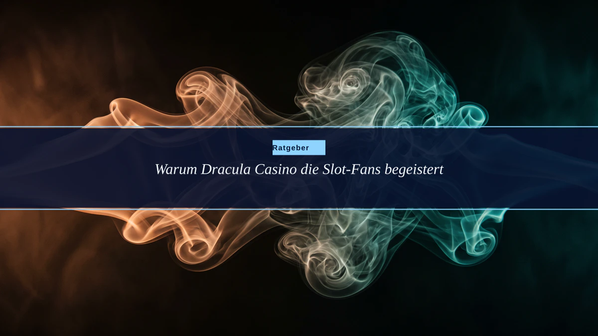 Warum Dracula Casino die Slot-Fans begeistert