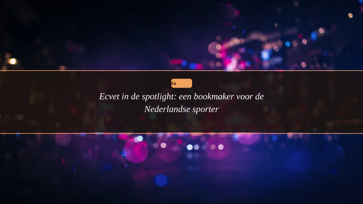 Ecvet in de spotlight: een bookmaker voor de Nederlandse sporter
