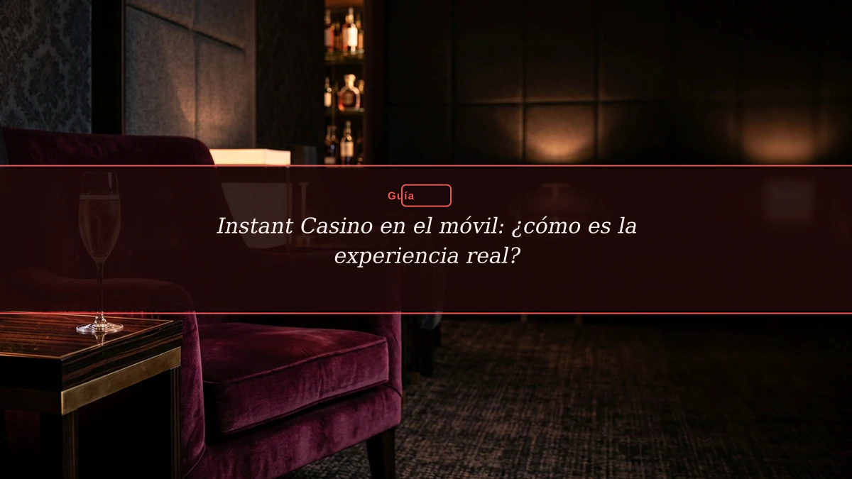 Instant Casino en el móvil: ¿cómo es la experiencia real?
