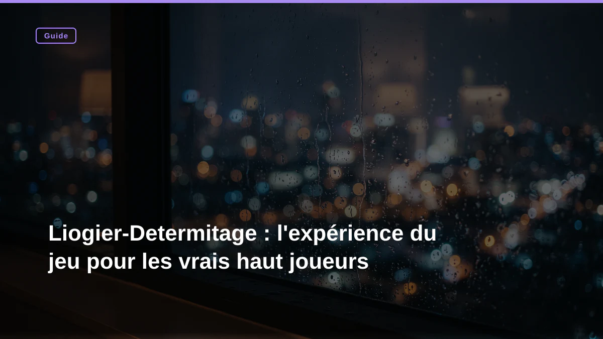 Liogier-Determitage : l'expérience du jeu pour les vrais haut joueurs