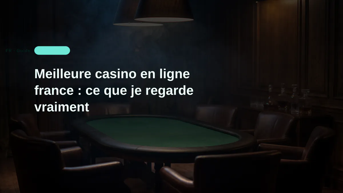 Meilleure casino en ligne france : ce que je regarde vraiment