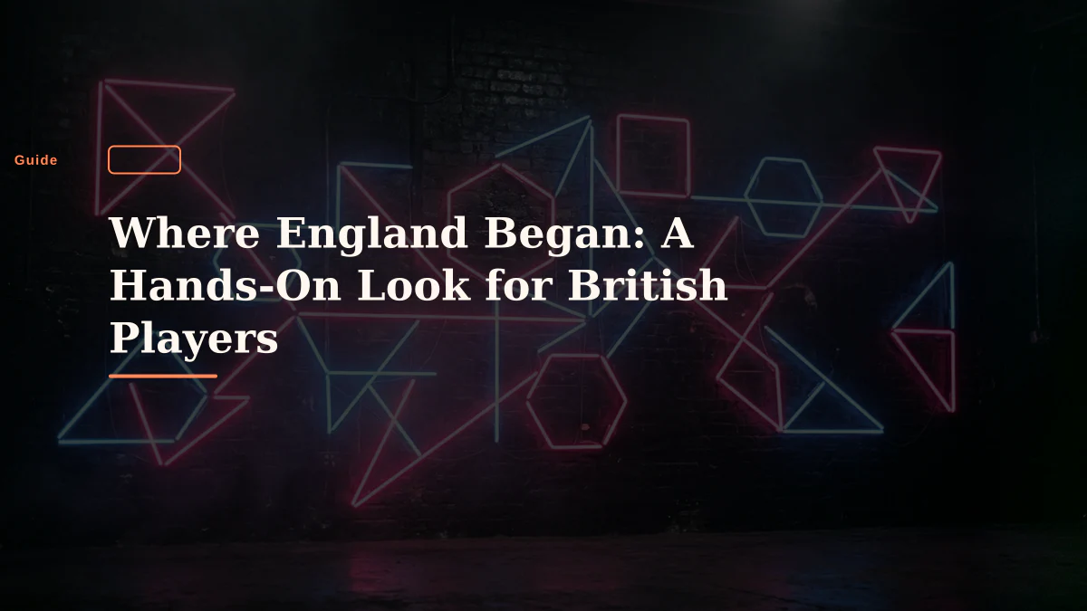 Where England Began: A Hands-On Look for British Players