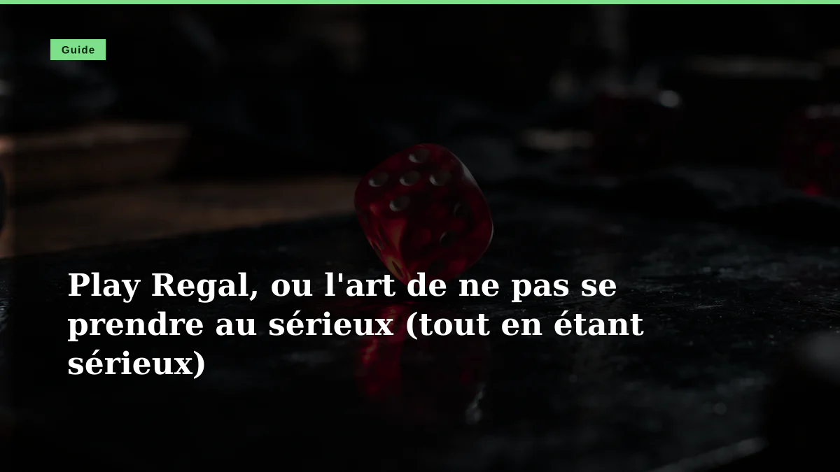 Play Regal, ou l'art de ne pas se prendre au sérieux (tout en étant sérieux)